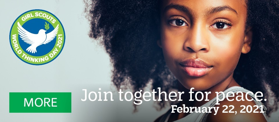 Girl Scouts World Thinking Day 2021. Join together for peace. February 22, 2021. More.